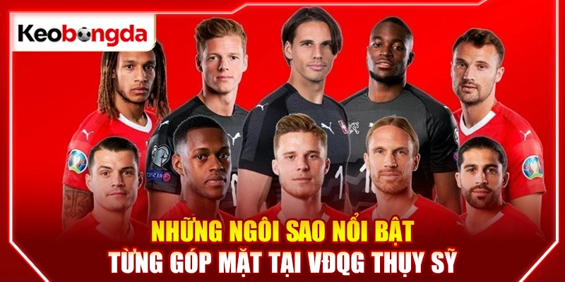 Những ngôi sao nổi bật từng góp mặt tại VĐQG Thụy Sỹ