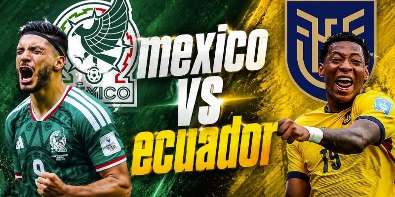 Soi kèo Mexico vs Ecuador đều muốn giành vé đi tiếp